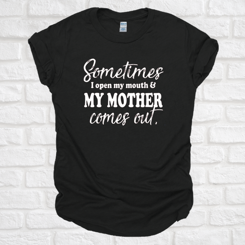Sometimes I Open My Mouth and My Mother Comes Out Graphic Tee
