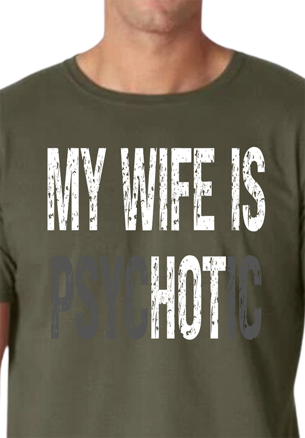 My Wife is psycHOTic Military Green Softstyle TShirt Unisex *NEW*