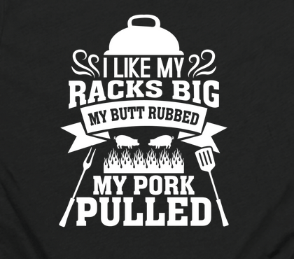 I Like my Racks Big My Butt Rubbed My Pork Pulled TEE