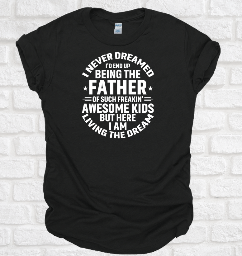 I Never Dreamed I'D End UP Being The Father TEE