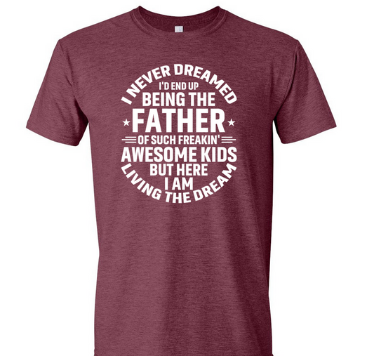 I Never Dreamed I'D End UP Being The Father TEE