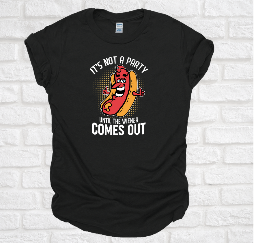 IT'S Not a Party Until the Wiener Comes Out TEE