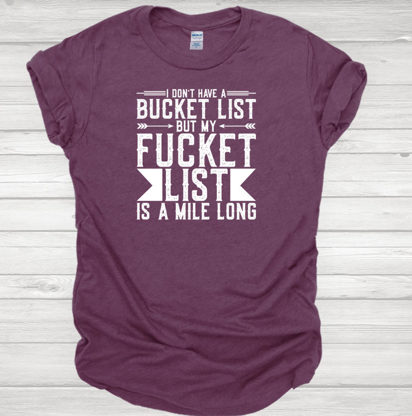 I Dont Have A Bucket List But my Fucket List is a Mile Long TEE