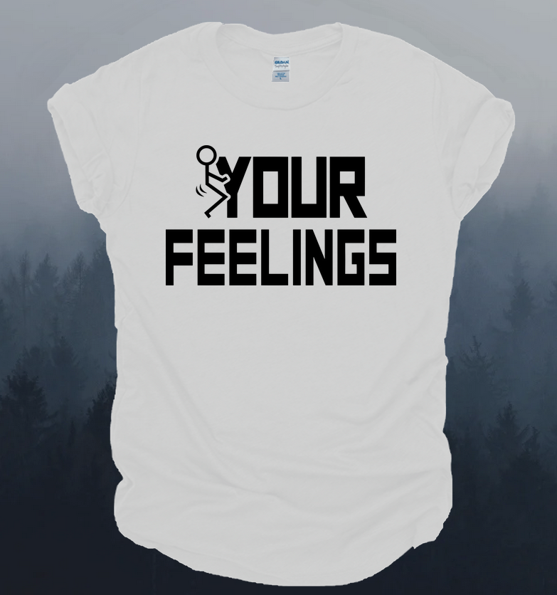 Screw Your Feelings Tee Tshirt
