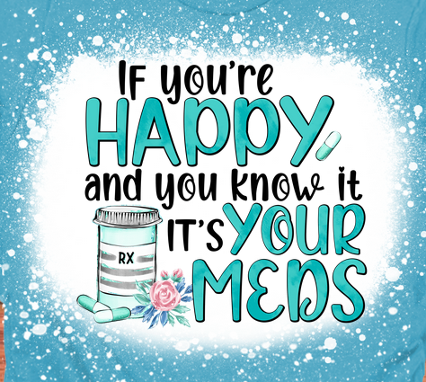 Happy Cuz Its Your Meds Sapphire Tee
