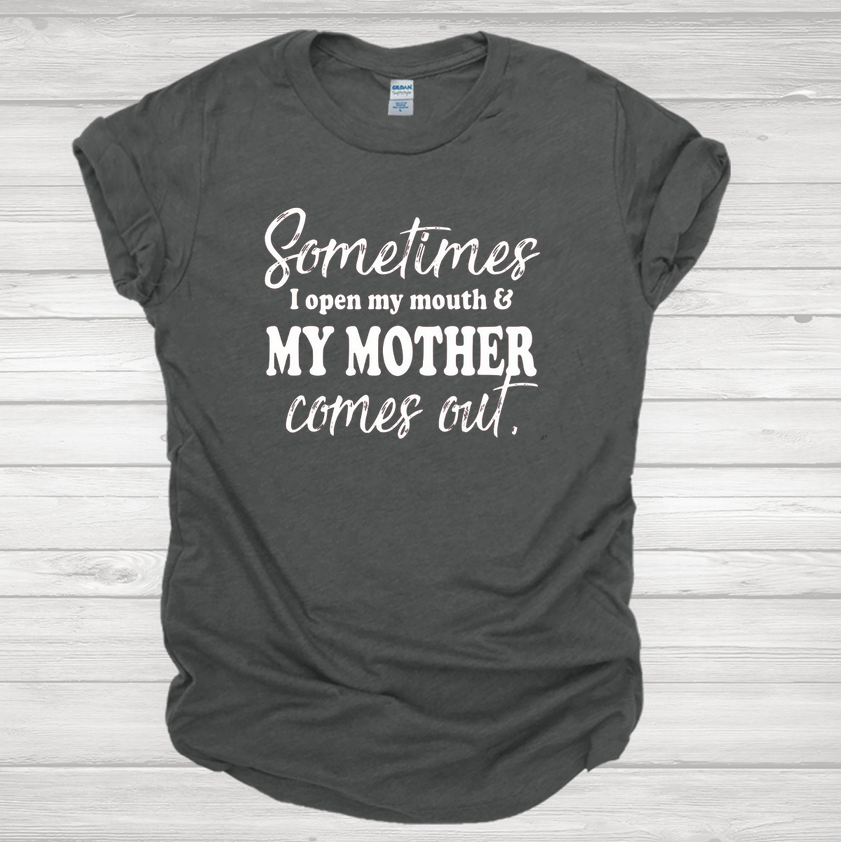 Sometimes I Open My Mouth and My Mother Comes Out Graphic Tee